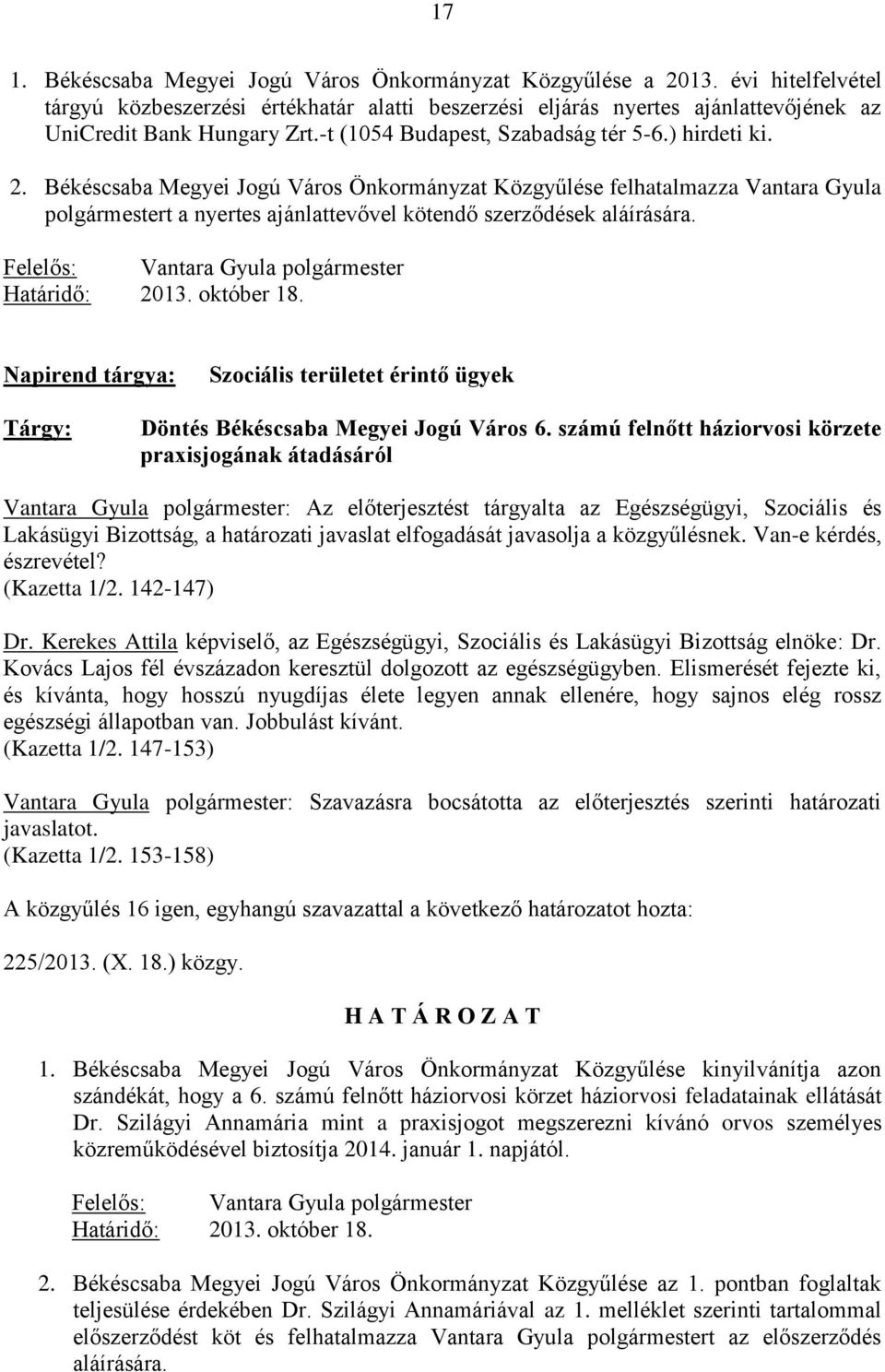 Békéscsaba Megyei Jogú Város Önkormányzat Közgyűlése felhatalmazza Vantara Gyula polgármestert a nyertes ajánlattevővel kötendő szerződések aláírására.