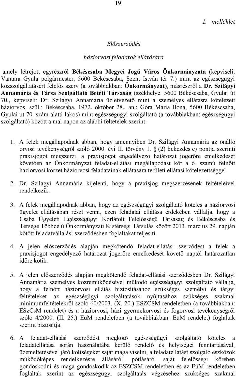 Szilágyi Annamária és Társa Szolgáltató Betéti Társaság (székhelye: 5600 Békéscsaba, Gyulai út 70., képviseli: Dr. Szilágyi Annamária üzletvezető mint a személyes ellátásra kötelezett háziorvos, szül.