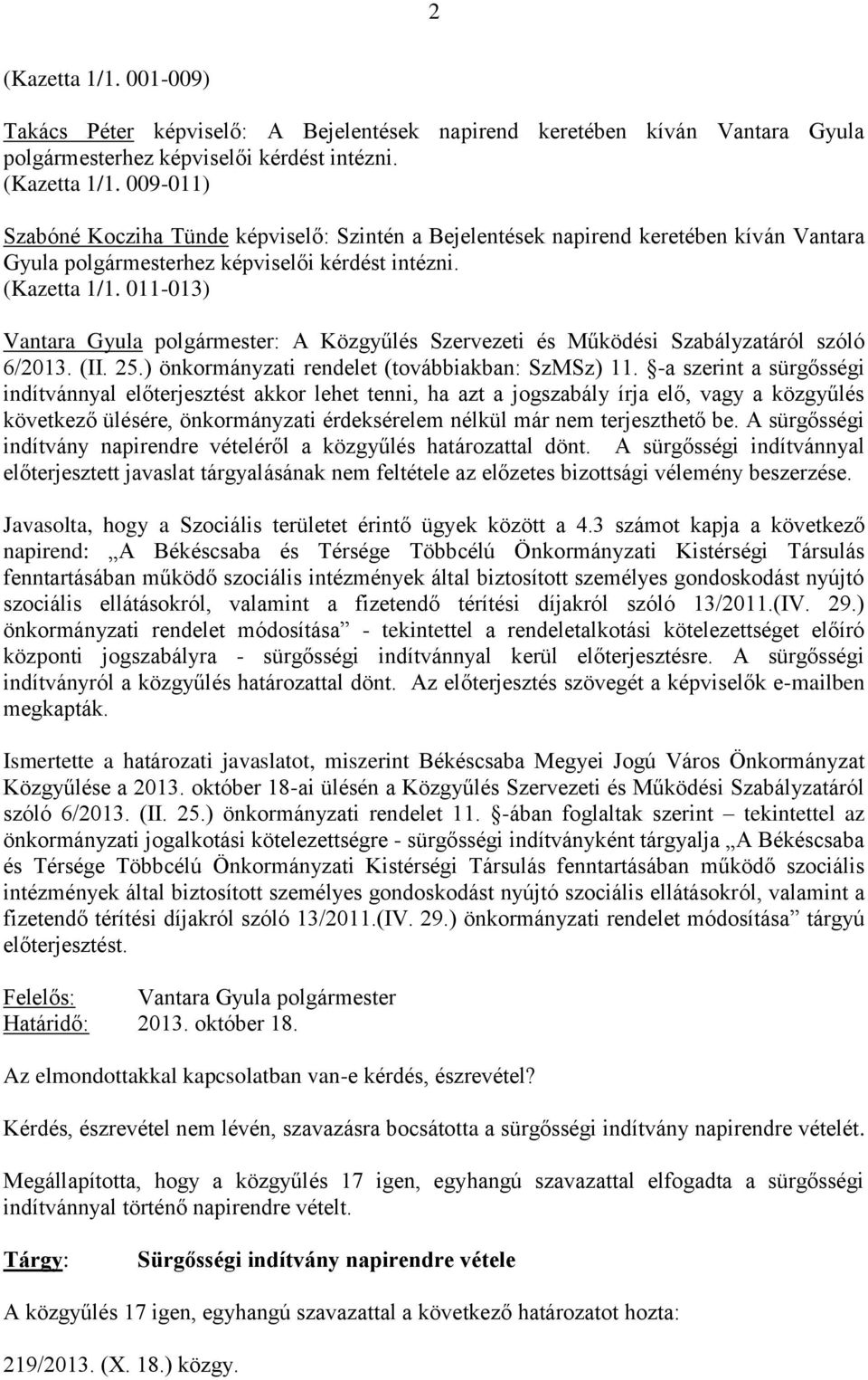 -a szerint a sürgősségi indítvánnyal előterjesztést akkor lehet tenni, ha azt a jogszabály írja elő, vagy a közgyűlés következő ülésére, önkormányzati érdeksérelem nélkül már nem terjeszthető be.