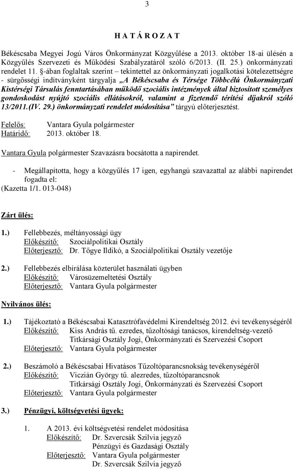 -ában foglaltak szerint tekintettel az önkormányzati jogalkotási kötelezettségre - sürgősségi indítványként tárgyalja A Békéscsaba és Térsége Többcélú Önkormányzati Kistérségi Társulás fenntartásában