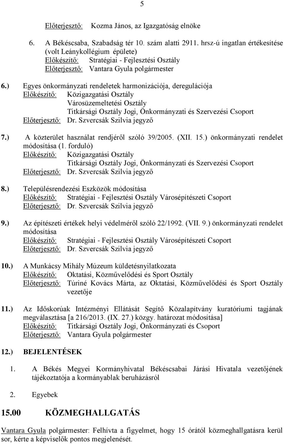 ) Egyes önkormányzati rendeletek harmonizációja, deregulációja Előkészítő: Közigazgatási Osztály Városüzemeltetési Osztály Titkársági Osztály Jogi, Önkormányzati és Szervezési Csoport Előterjesztő: