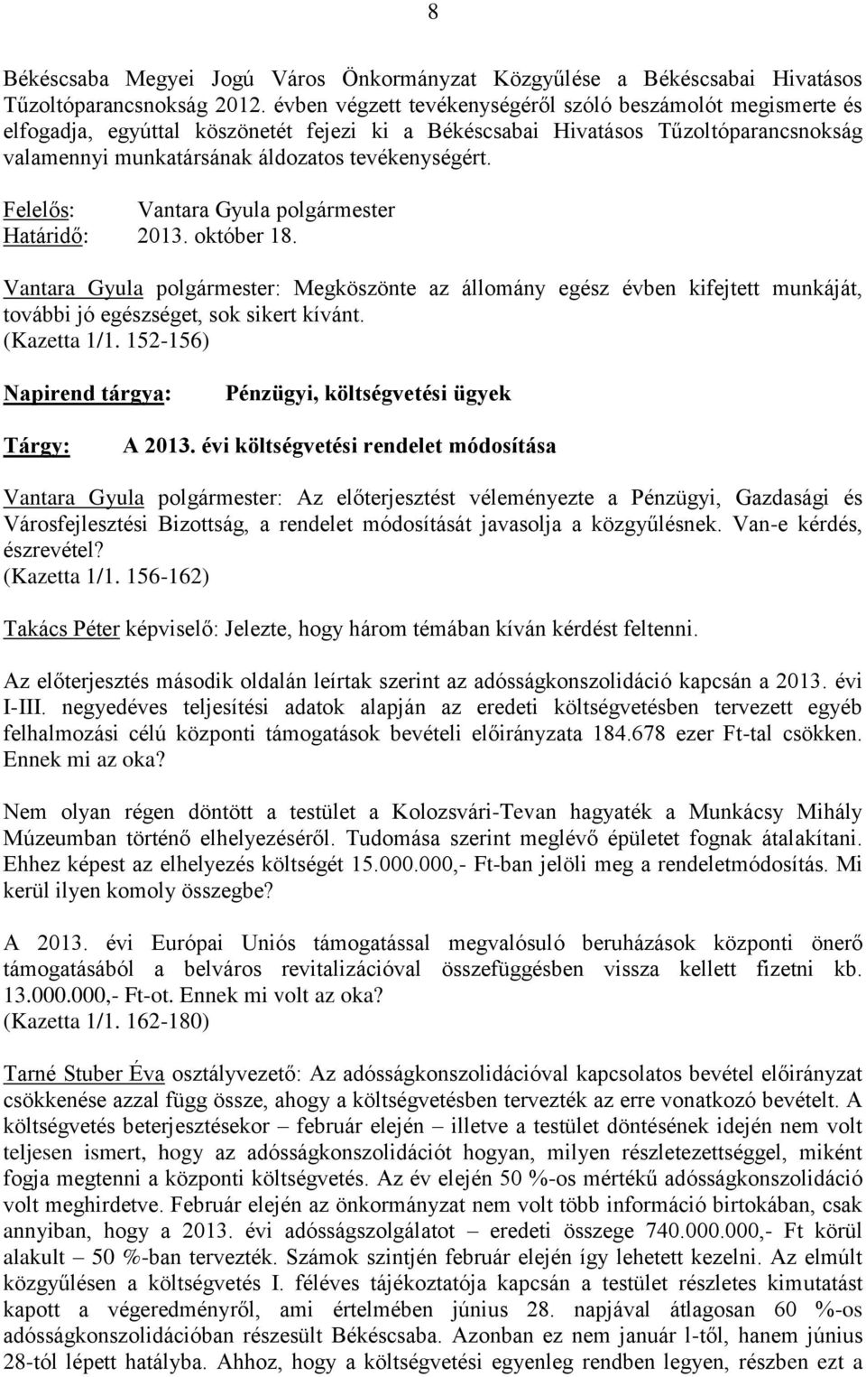 Felelős: Vantara Gyula polgármester Határidő: 2013. október 18. Vantara Gyula polgármester: Megköszönte az állomány egész évben kifejtett munkáját, további jó egészséget, sok sikert kívánt.