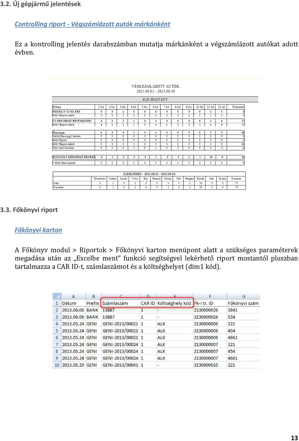 3. Főkönyvi riport Főkönyvi karton A Főkönyv modul > Riportok > Főkönyvi karton menüpont alatt a szükséges