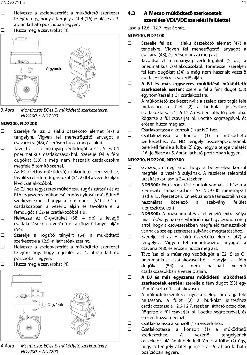 Vigyen fel menetrögzítõ anyagot a csavarokra (48), és erõsen húzza meg azokat. Távolítsa el a mûanyag védõdugót a C2, S és C1 pneumatikus csatlakozásokból.