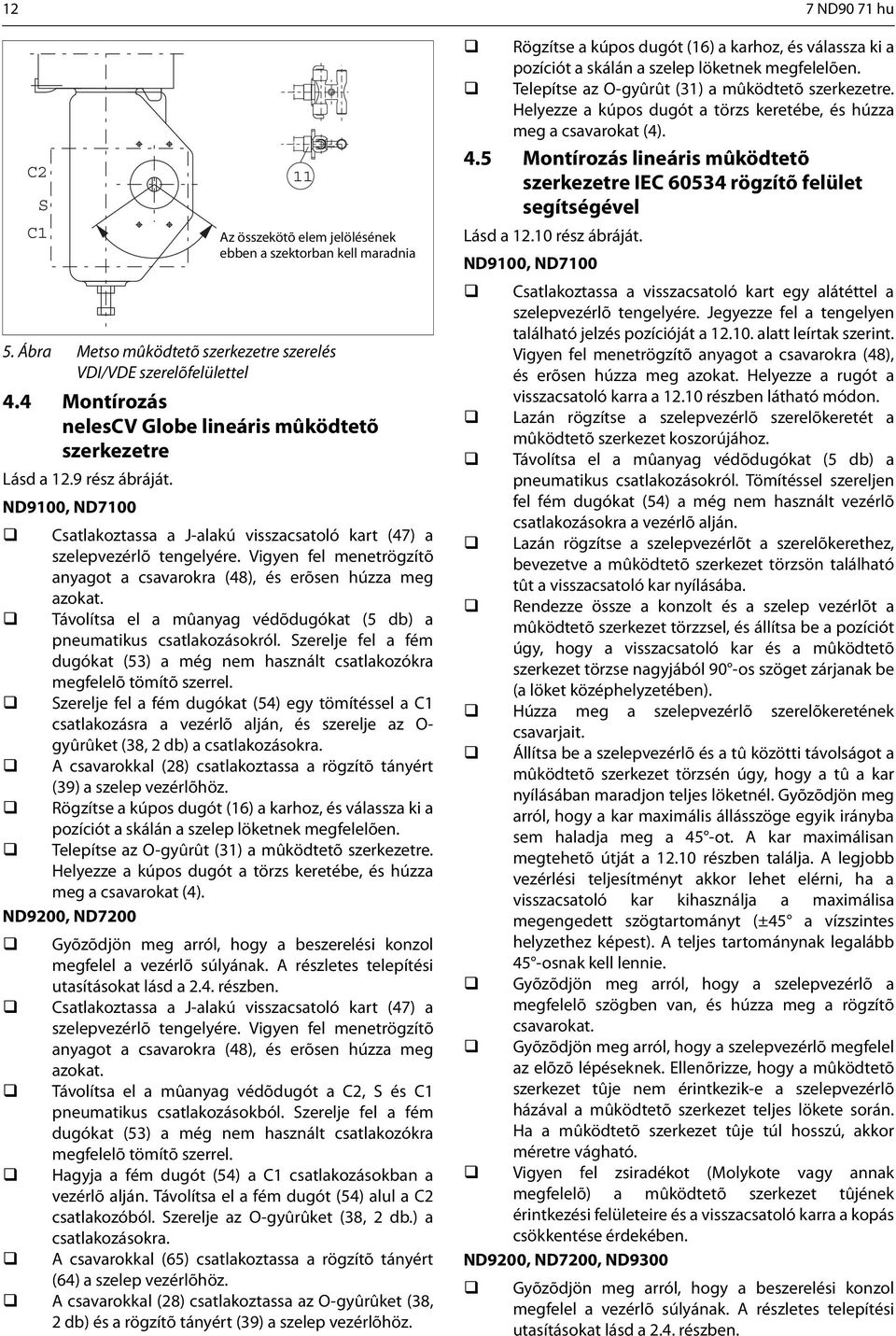 Vigyen fel menetrögzítõ anyagot a csavarokra (48), és erõsen húzza meg azokat. Távolítsa el a mûanyag védõdugókat (5 db) a pneumatikus csatlakozásokról.