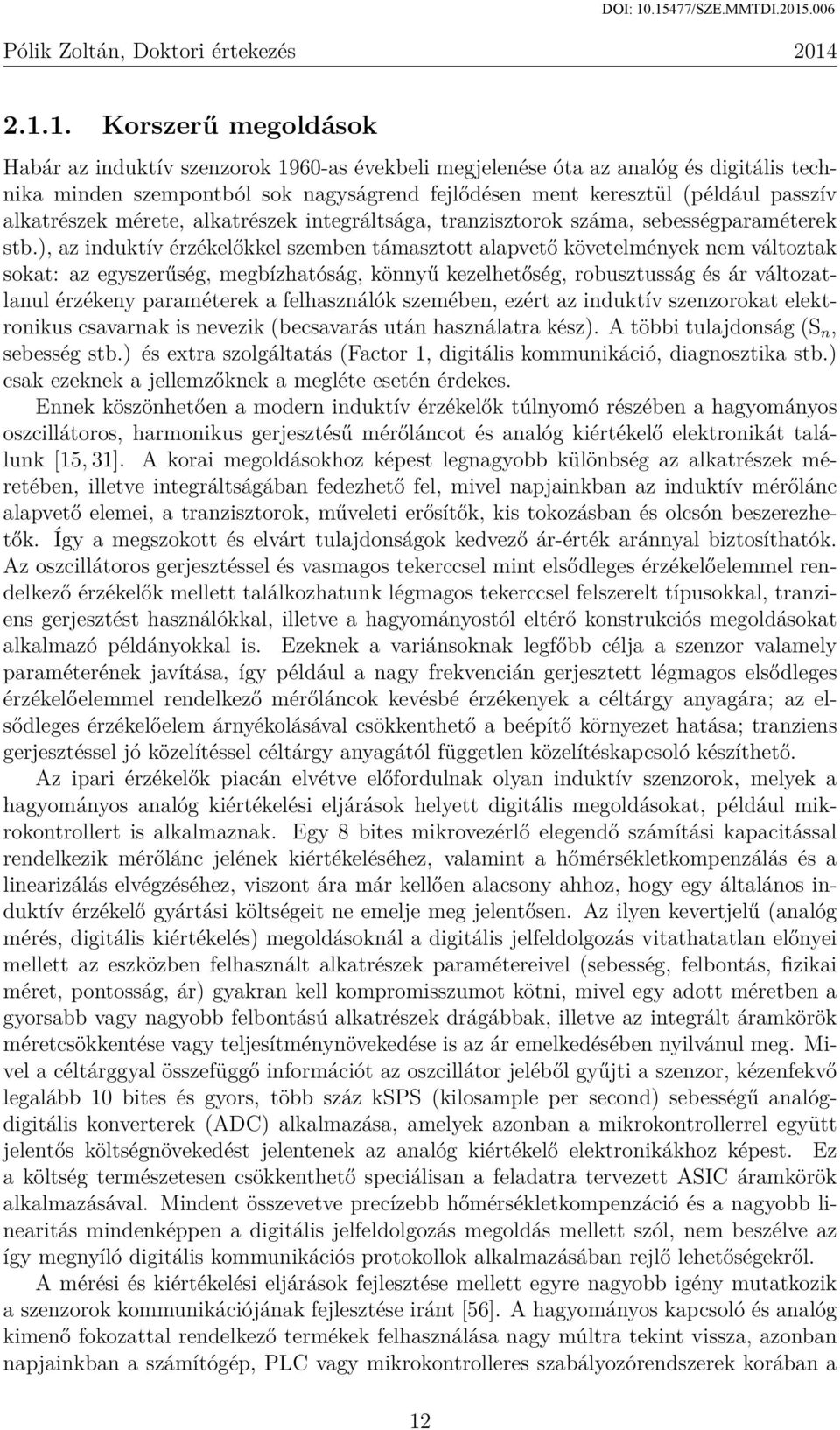 ), az induktív érzékelőkkel szemben támasztott alapvető követelmények nem változtak sokat: az egyszerűség, megbízhatóság, könnyű kezelhetőség, robusztusság és ár változatlanul érzékeny paraméterek a