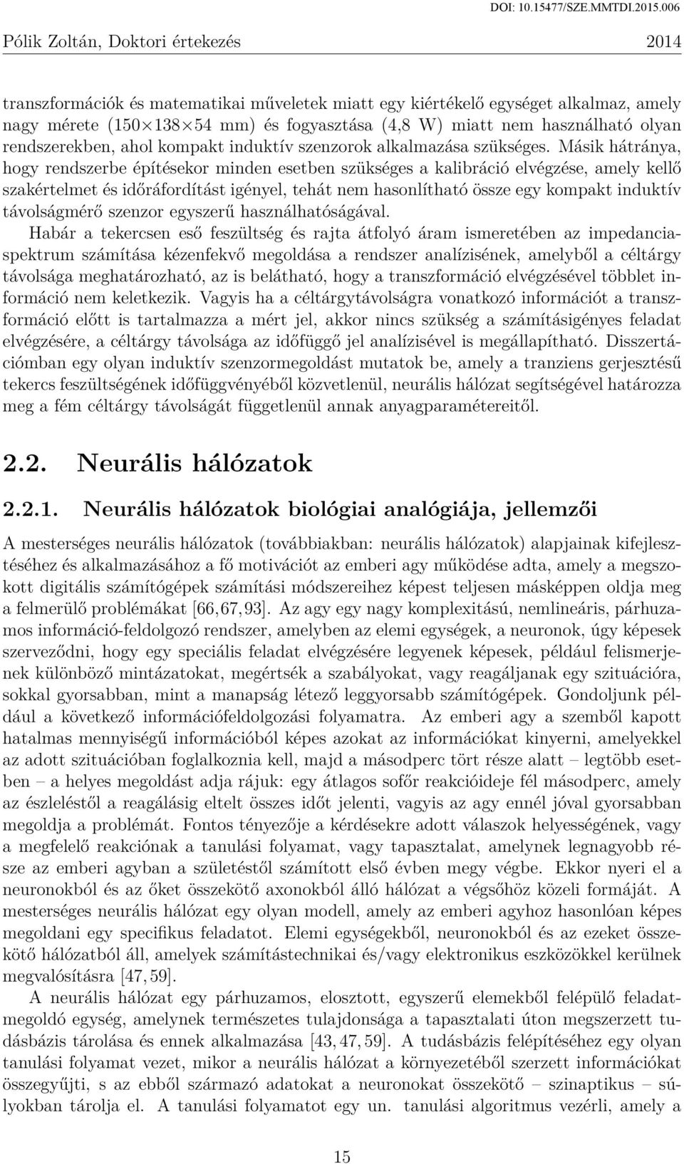 Másik hátránya, hogy rendszerbe építésekor minden esetben szükséges a kalibráció elvégzése, amely kellő szakértelmet és időráfordítást igényel, tehát nem hasonlítható össze egy kompakt induktív