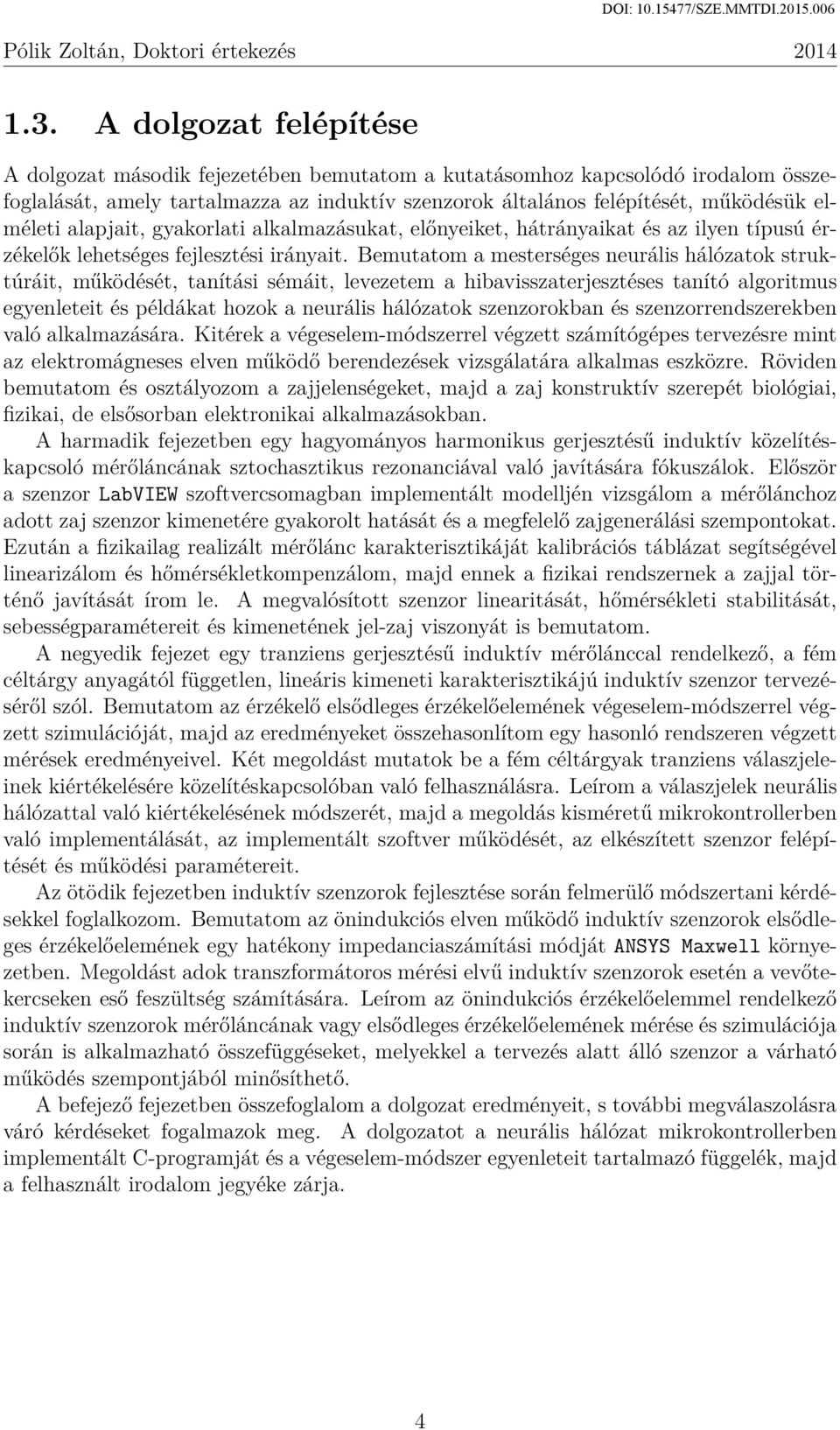 Bemutatom a mesterséges neurális hálózatok struktúráit, működését, tanítási sémáit, levezetem a hibavisszaterjesztéses tanító algoritmus egyenleteit és példákat hozok a neurális hálózatok