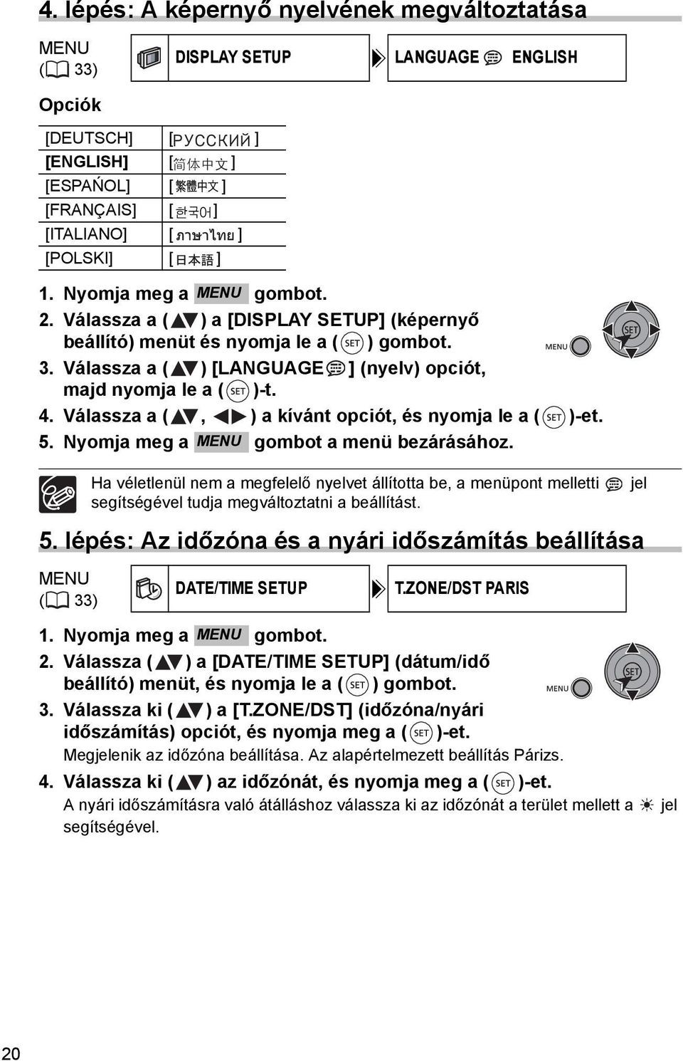 Válassza a (, ) a kívánt opciót, és nyomja le a ( )-et. 5. Nyomja meg a MENU gombot a menü bezárásához.