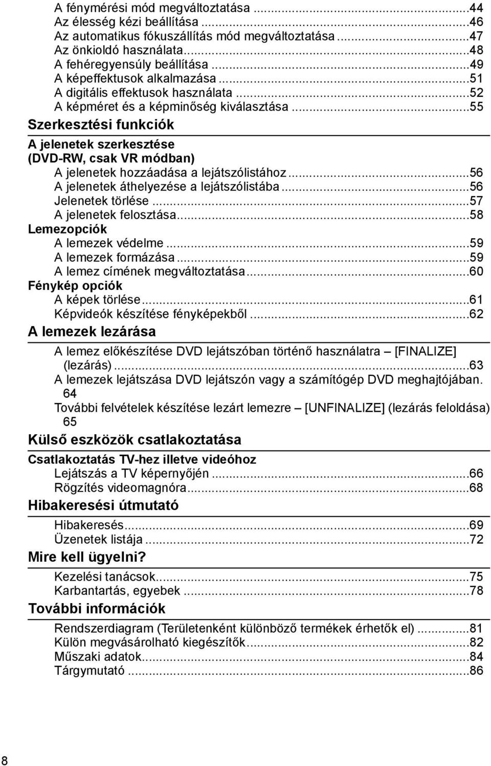 ..55 Szerkesztési funkciók A jelenetek szerkesztése (DVD-RW, csak VR módban) A jelenetek hozzáadása a lejátszólistához...56 A jelenetek áthelyezése a lejátszólistába...56 Jelenetek törlése.