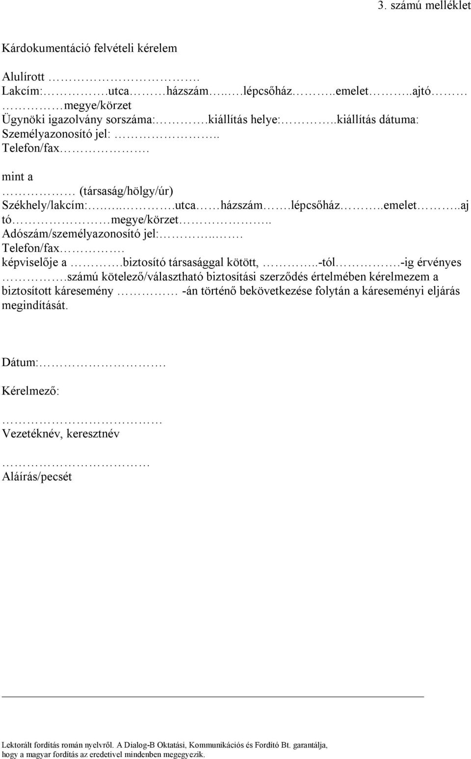 .aj tó megye/körzet.. Adószám/személyazonosító jel:... Telefon/fax. képviselője a.biztosító társasággal kötött,..-tól.-ig érvényes.