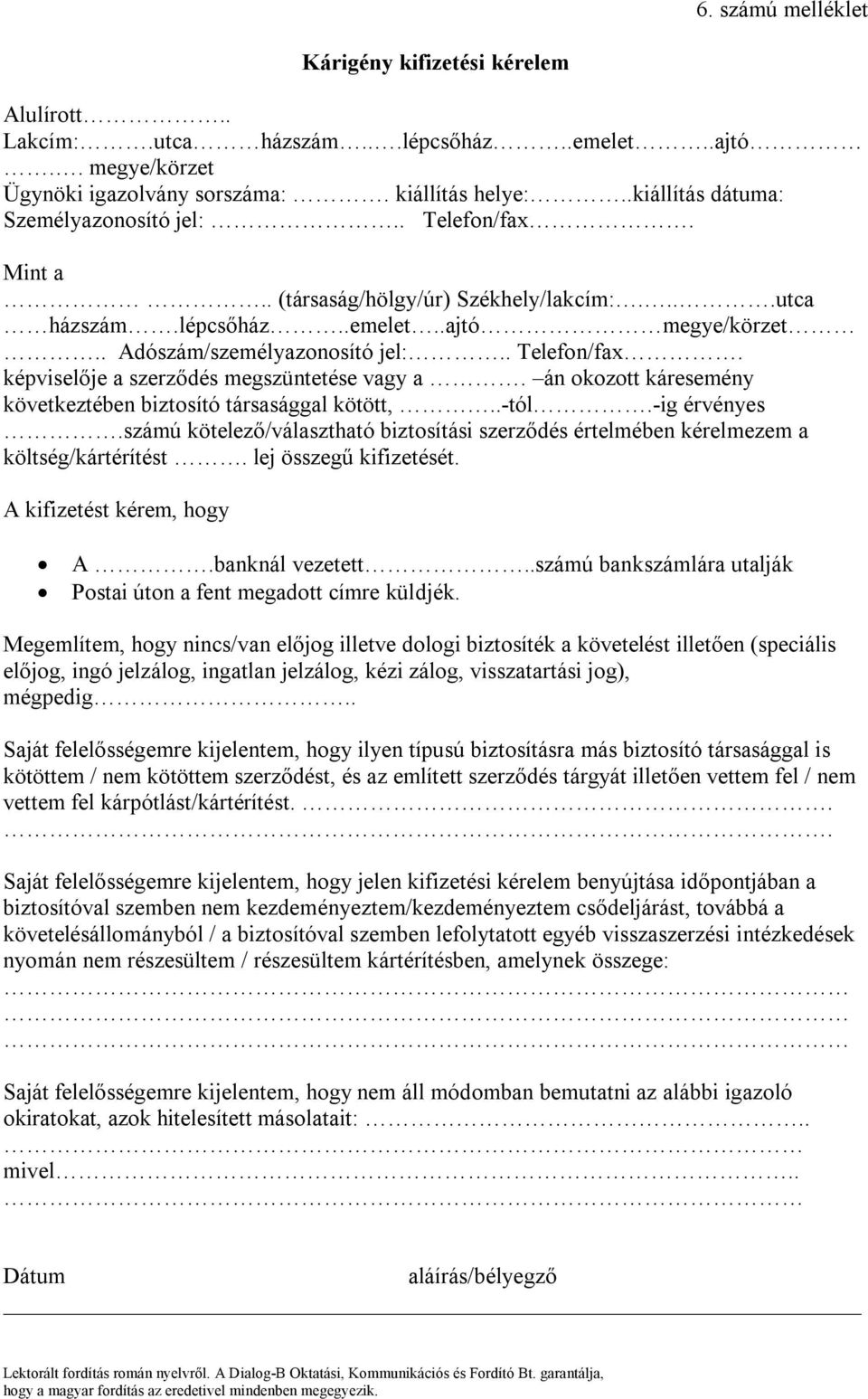 án okozott káresemény következtében biztosító társasággal kötött,..-tól.-ig érvényes.számú kötelező/választható biztosítási szerződés értelmében kérelmezem a költség/kártérítést.