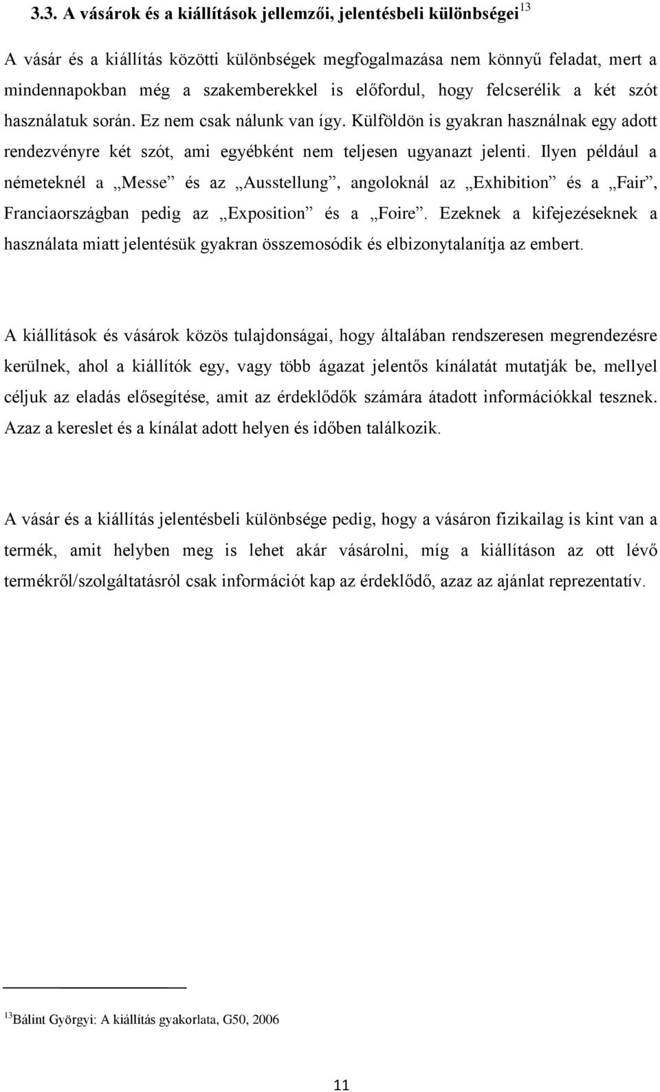 Ilyen például a németeknél a Messe és az Ausstellung, angoloknál az Exhibition és a Fair, Franciaországban pedig az Exposition és a Foire.