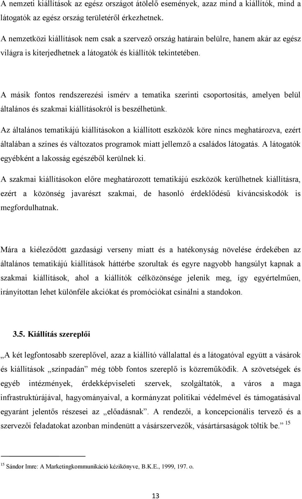 A másik fontos rendszerezési ismérv a tematika szerinti csoportosítás, amelyen belül általános és szakmai kiállításokról is beszélhetünk.