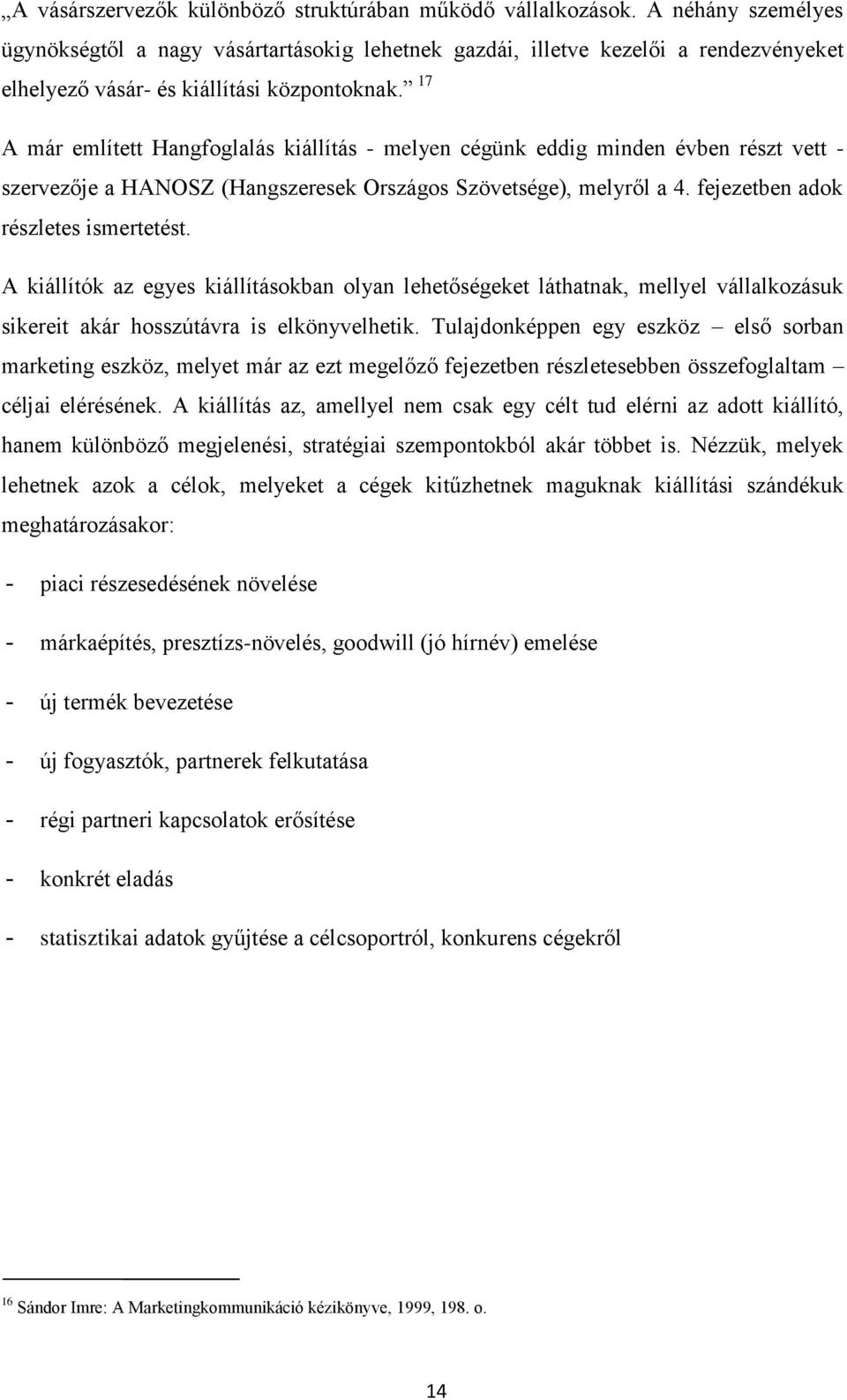 17 A már említett Hangfoglalás kiállítás - melyen cégünk eddig minden évben részt vett - szervezője a HANOSZ (Hangszeresek Országos Szövetsége), melyről a 4. fejezetben adok részletes ismertetést.