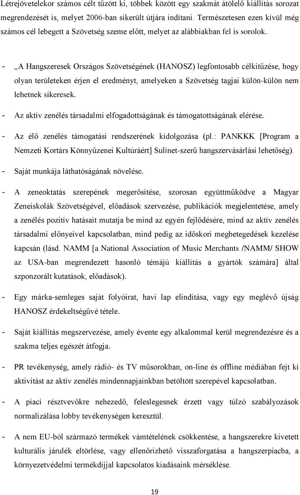 - A Hangszeresek Országos Szövetségének (HANOSZ) legfontosabb célkitűzése, hogy olyan területeken érjen el eredményt, amelyeken a Szövetség tagjai külön-külön nem lehetnek sikeresek.