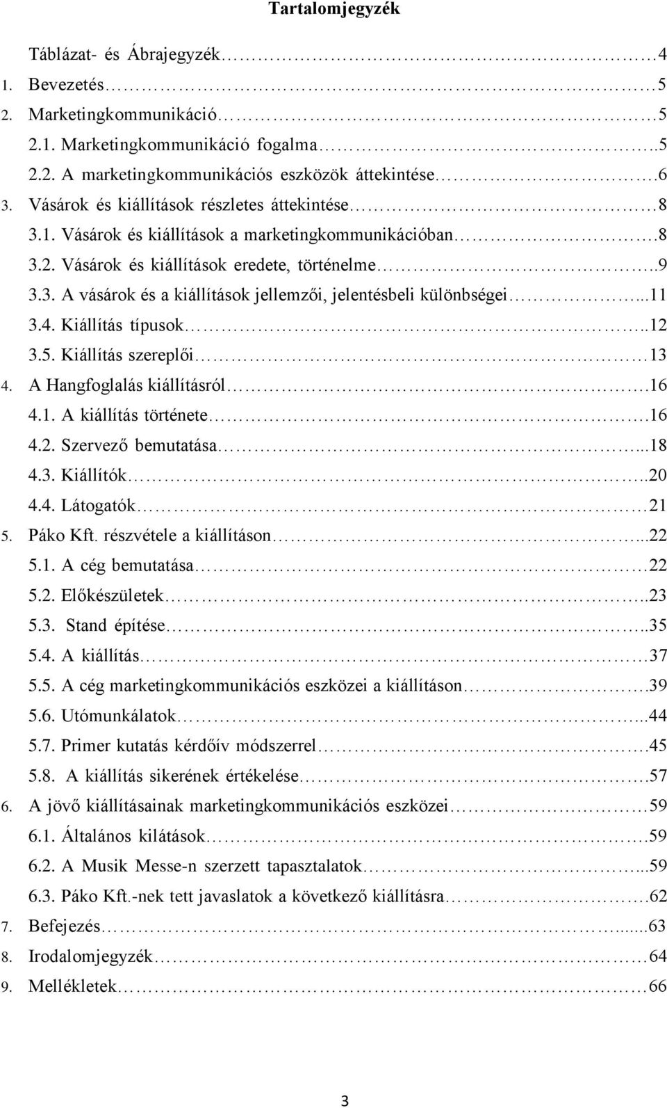 ..11 3.4. Kiállítás típusok..12 3.5. Kiállítás szereplői 13 4. A Hangfoglalás kiállításról.16 4.1. A kiállítás története.16 4.2. Szervező bemutatása...18 4.3. Kiállítók..20 4.4. Látogatók 21 5.