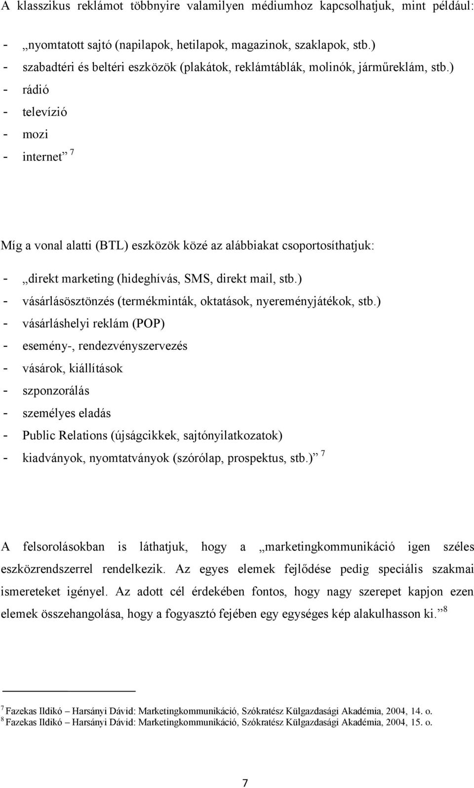 ) - rádió - televízió - mozi - internet 7 Míg a vonal alatti (BTL) eszközök közé az alábbiakat csoportosíthatjuk: - direkt marketing (hideghívás, SMS, direkt mail, stb.