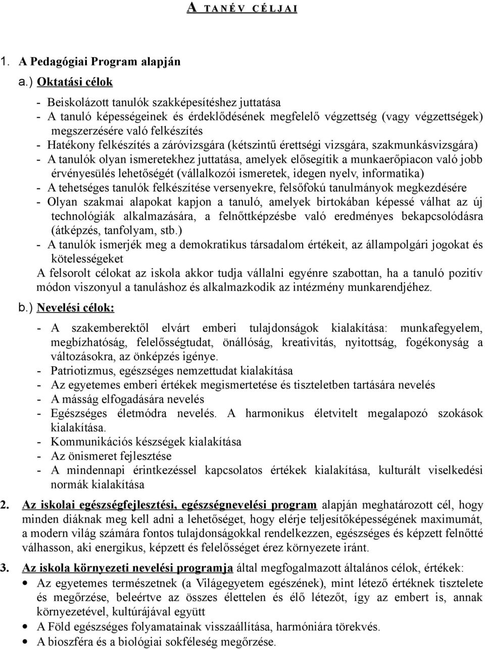 felkészítés a záróvizsgára (kétszintű érettségi vizsgára, szakmunkásvizsgára) - A tanulók olyan ismeretekhez juttatása, amelyek elősegítik a munkaerőpiacon való jobb érvényesülés lehetőségét