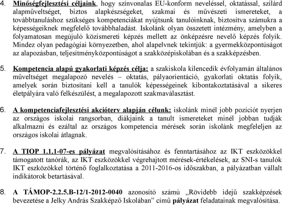 Iskolánk olyan összetett intézmény, amelyben a an megújuló közismereti képzés mellett az önképzésre nevelő képzés folyik.