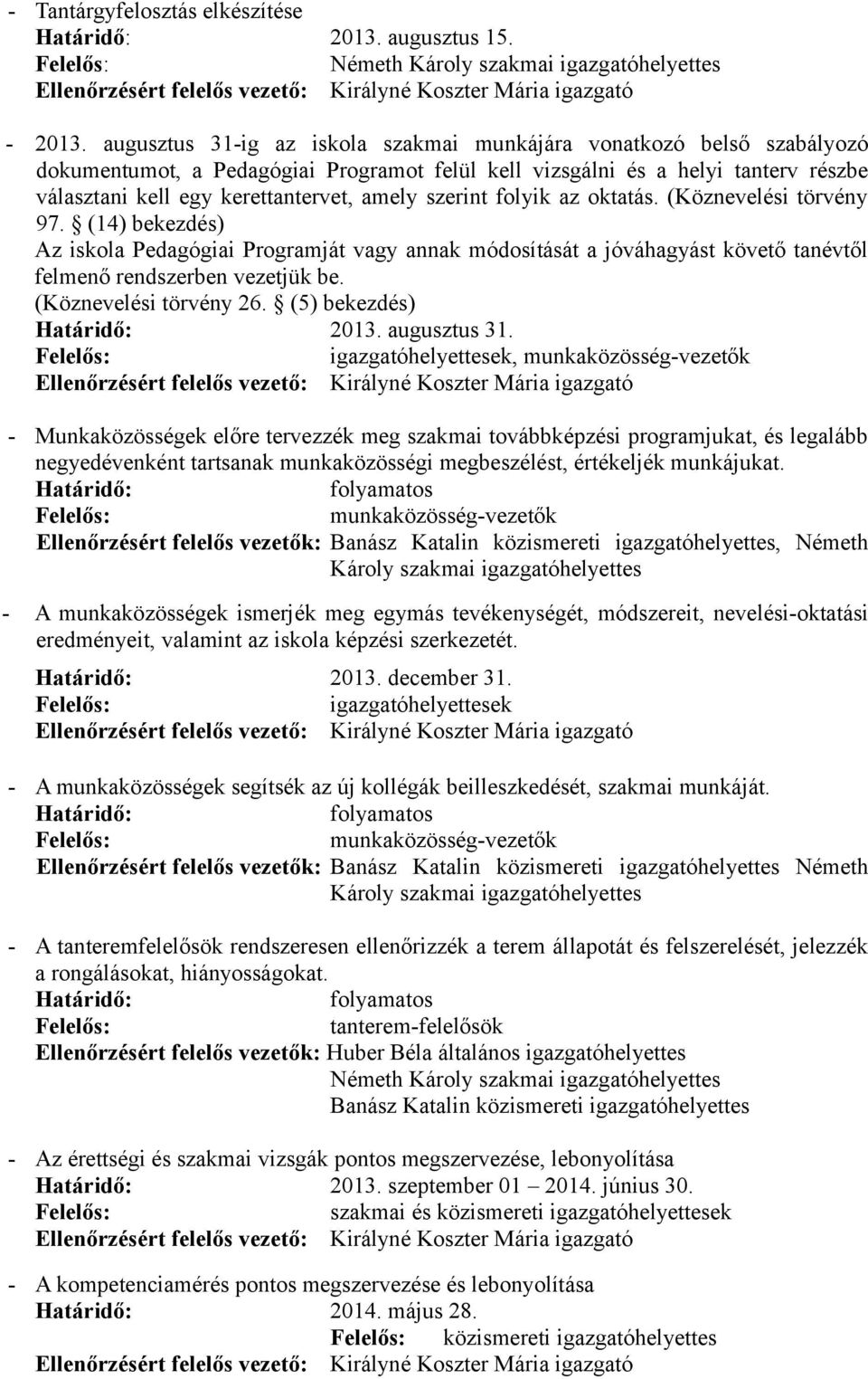 folyik az oktatás. (Köznevelési törvény 97. (14) bekezdés) Az iskola Pedagógiai ját vagy annak módosítását a jóváhagyást követő tanévtől felmenő rendszerben vezetjük be. (Köznevelési törvény 26.