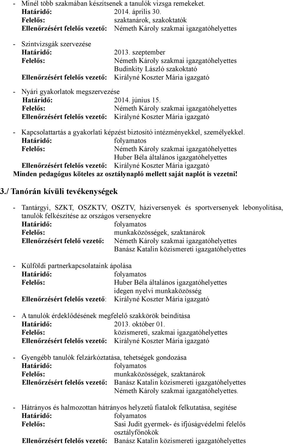 szeptember Németh Károly szakmai igazgatóhelyettes Budinkity László szakoktató Ellenőrzésért felelős vezető: - Nyári gyakorlatok megszervezése 2014. június 15.