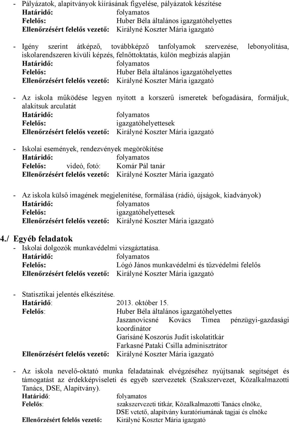 korszerű ismeretek befogadására, formáljuk, alakítsuk arculatát igazgatóhelyettesek Ellenőrzésért felelős vezető: - Iskolai események, rendezvények megörökítése videó, fotó: Komár Pál tanár