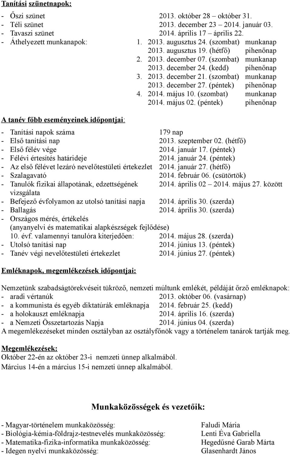 május 10. () munkanap 2014. május 02. (péntek) pihenőnap A tanév főbb eseményeinek időpontjai : - Tanítási napok száma 179 nap - Első tanítási nap 2013. szeptember 02. (hétfő) - Első félév vége 2014.