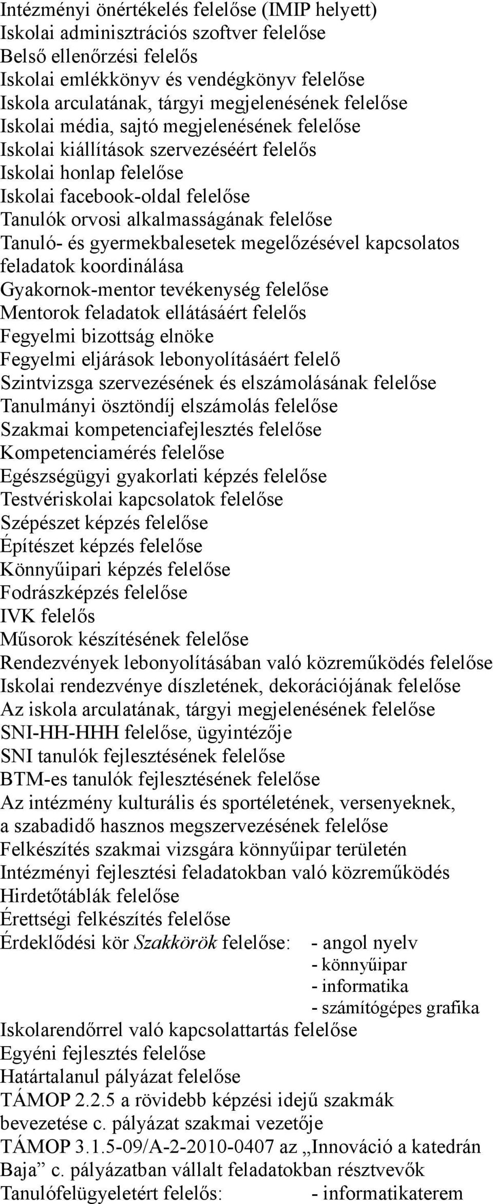 és gyermekbalesetek megelőzésével kapcsolatos feladatok koordinálása Gyakornok-mentor tevékenység felelőse Mentorok feladatok ellátásáért felelős Fegyelmi bizottság elnöke Fegyelmi eljárások