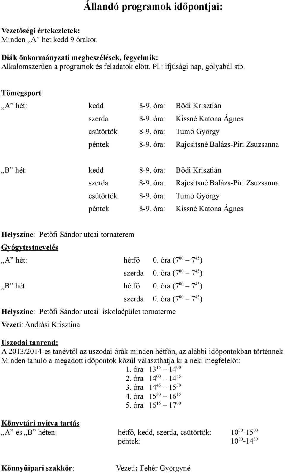 óra: Rajcsitsné Balázs-Piri Zsuzsanna B hét: kedd 8-9. óra: Bődi Krisztián szerda 8-9. óra: Rajcsitsné Balázs-Piri Zsuzsanna csütörtök 8-9. óra: Tumó György péntek 8-9.