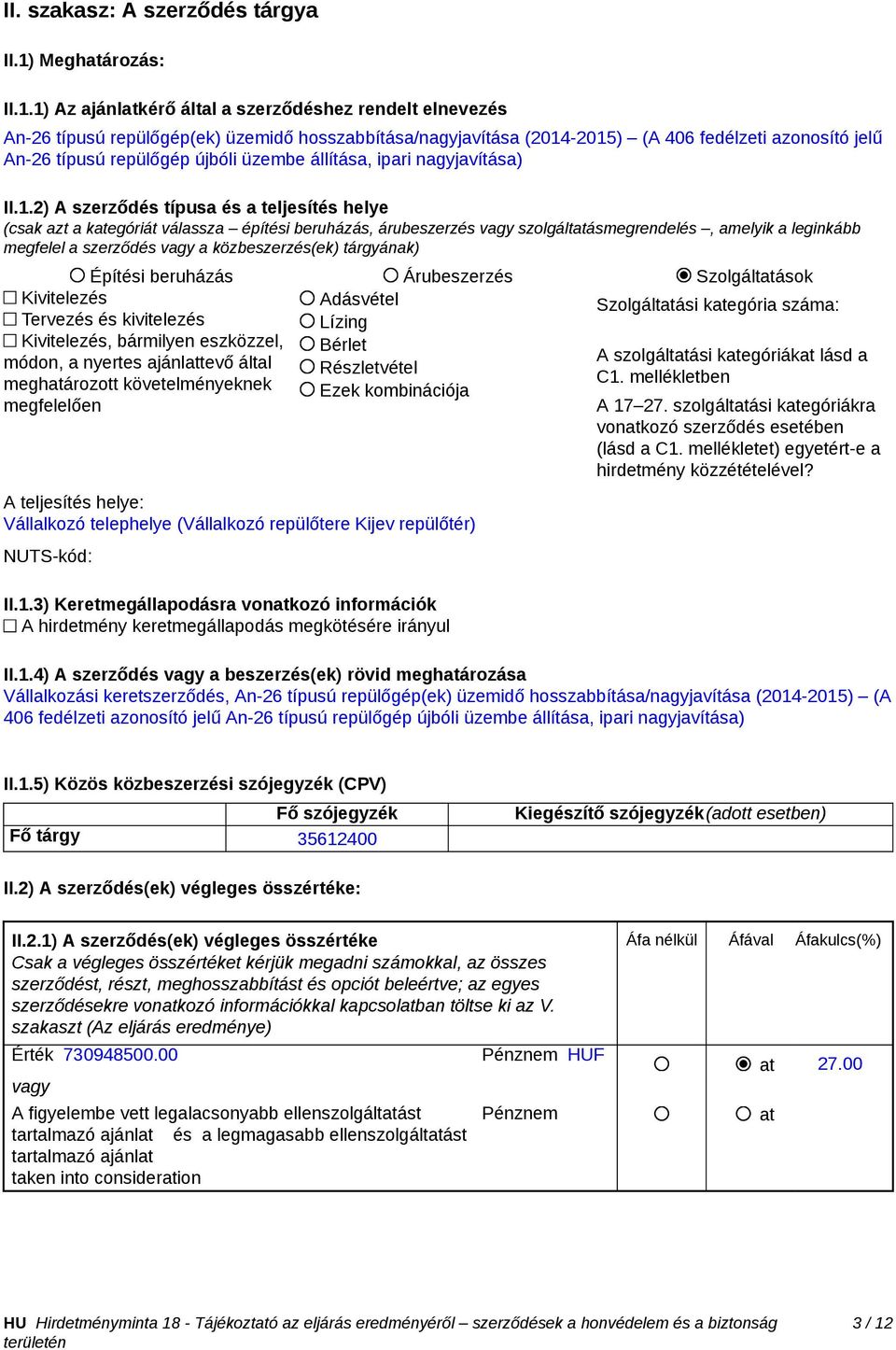 1) Az ajánlatkérő által a szerződéshez rendelt elnevezés An-26 típusú repülőgép(ek) üzemidő hosszabbítása/nagyjavítása (2014-2015) (A 406 fedélzeti azonosító jelű An-26 típusú repülőgép újbóli üzembe