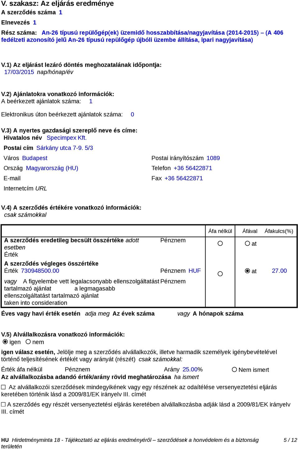 2) Ajánlatokra vonatkozó információk: A beérkezett ajánlatok száma: 1 Elektronikus úton beérkezett ajánlatok száma: 0 V.3) A nyertes gazdasági szereplő neve és címe: Hivatalos név Specimpex Kft.