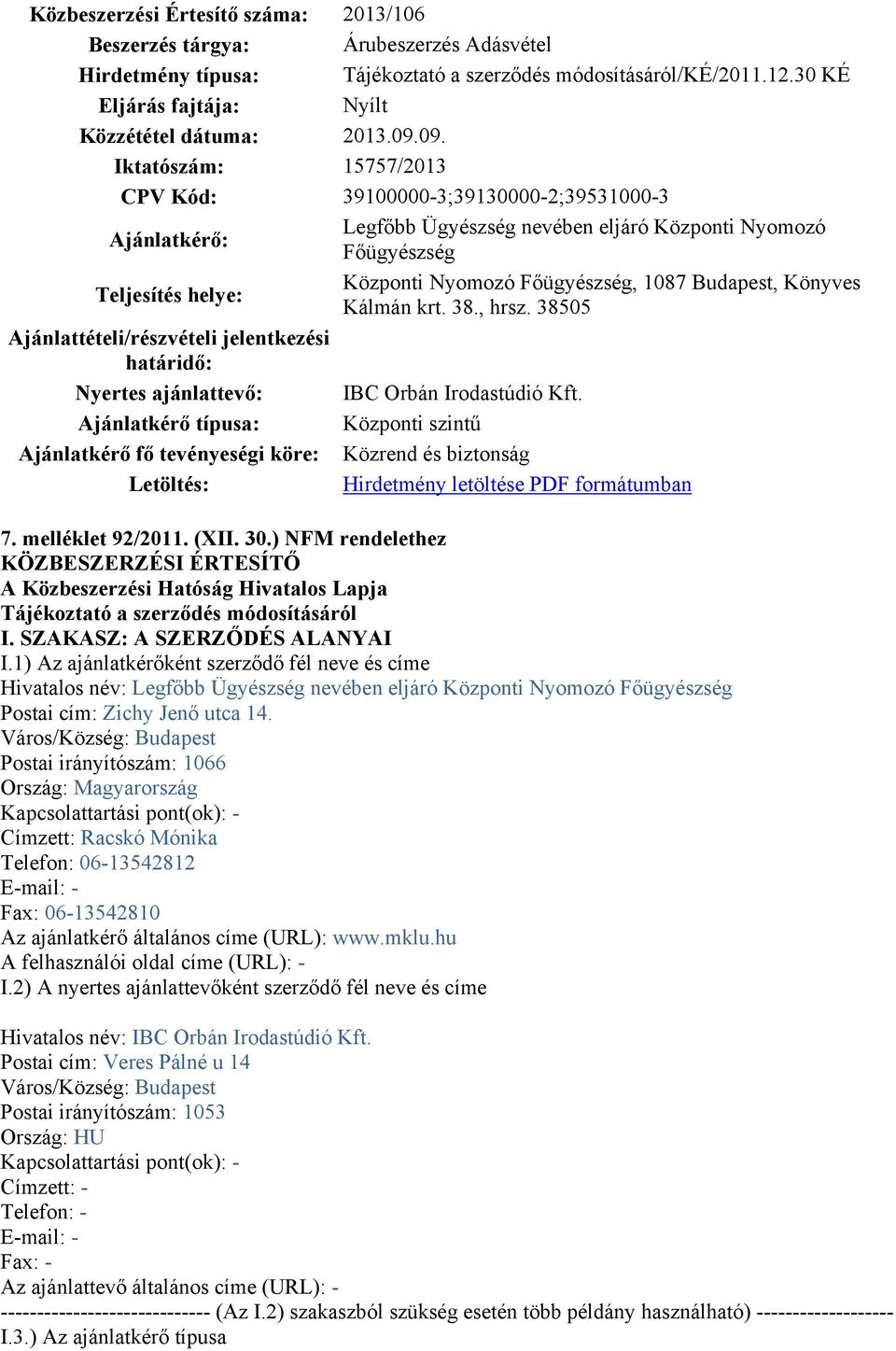 Budapest, Könyves Kálmán krt. 38., hrsz. 38505 Ajánlattételi/részvételi jelentkezési határidő: Nyertes ajánlattevő: IBC Orbán Irodastúdió Kft.