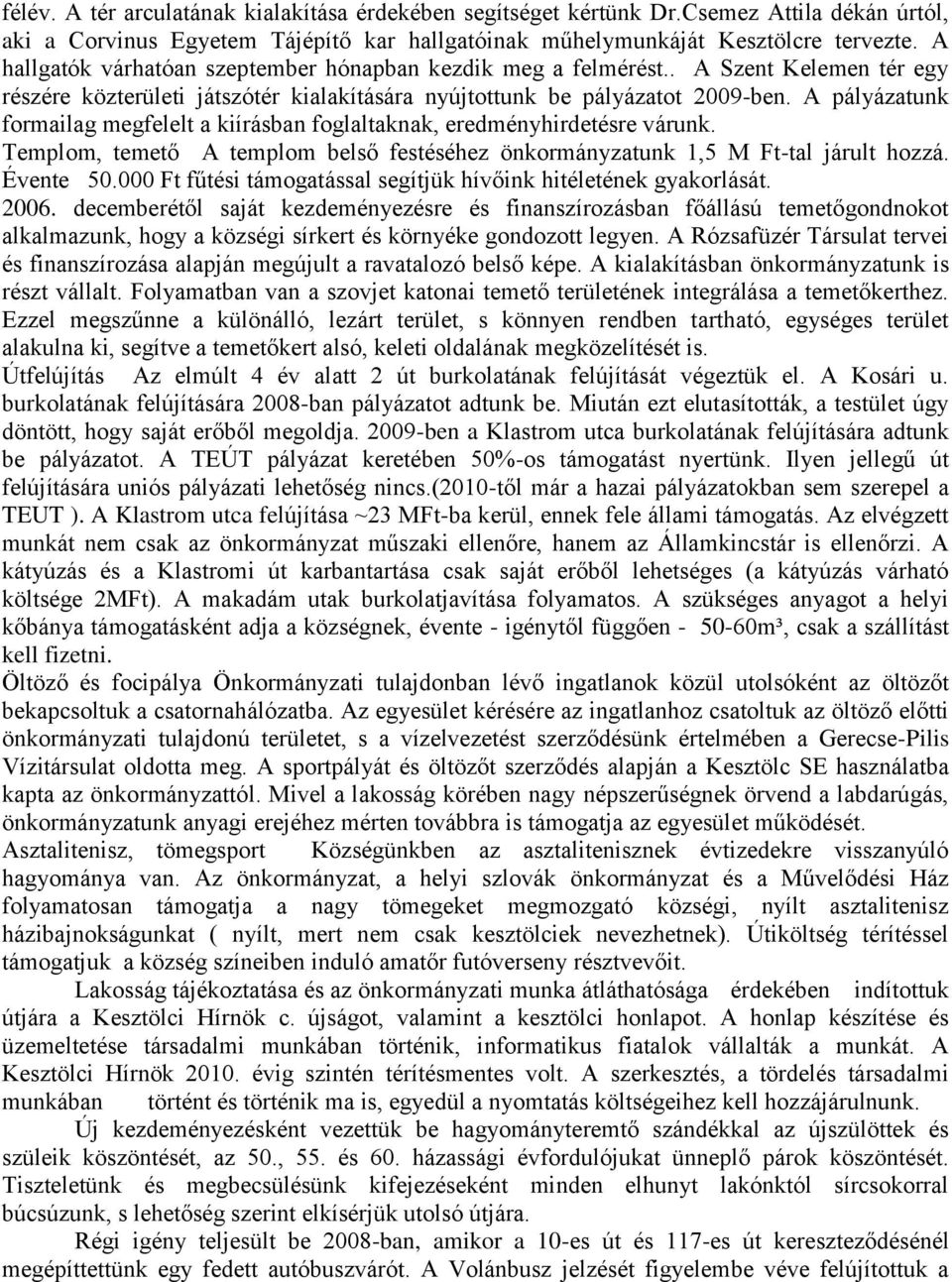 A pályázatunk formailag megfelelt a kiírásban foglaltaknak, eredményhirdetésre várunk. Templom, temető A templom belső festéséhez önkormányzatunk 1,5 M Ft-tal járult hozzá. Évente 50.