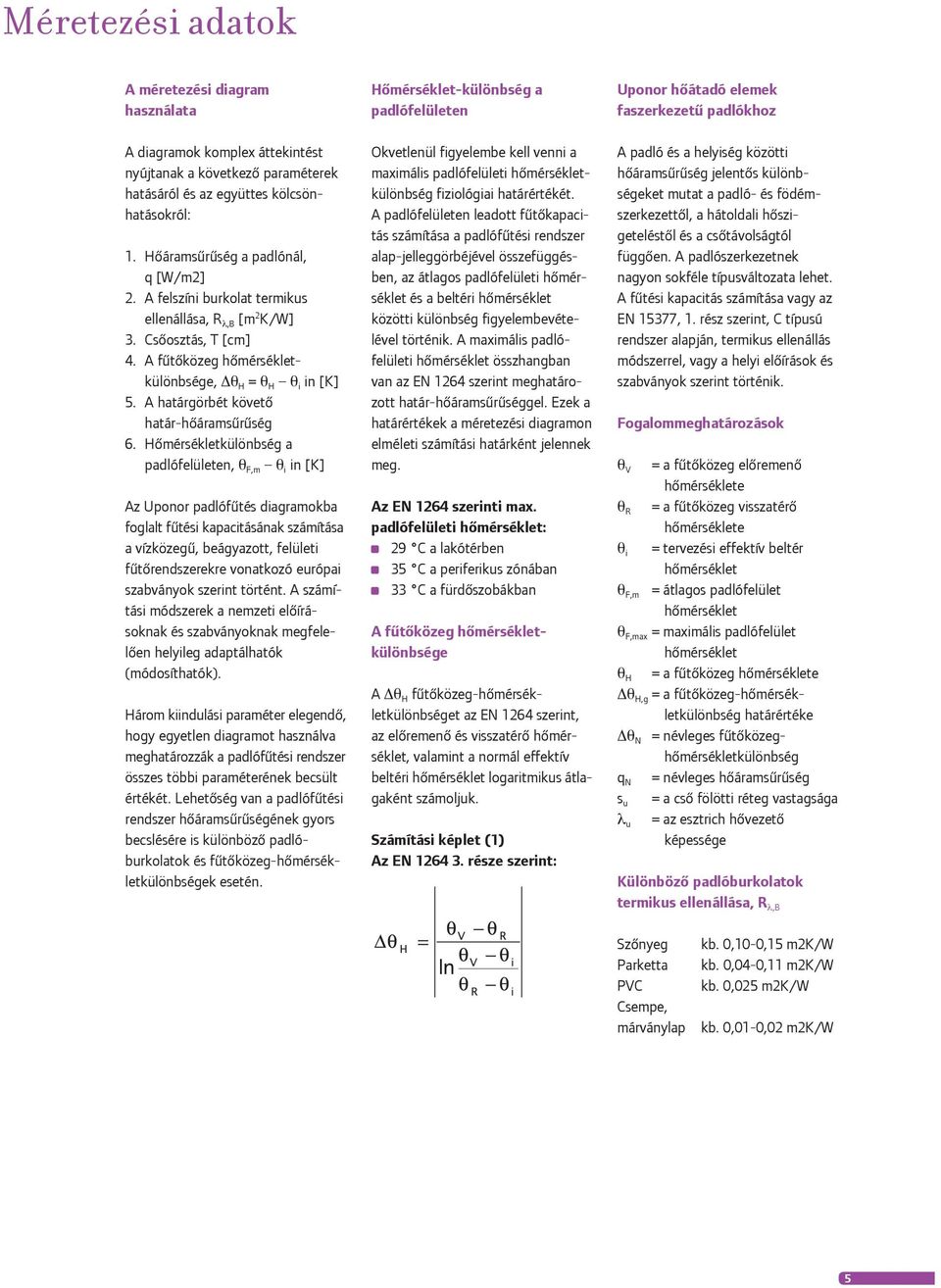 Hômérsékletkülönbség a padlófelületen, θ F,m θ i in [K] Az Uponor padlófûtés diagramokba foglalt fûtési kapacitásának számítása a vízközegû, beágyazott, felületi fûtôrendszerekre vonatkozó európai