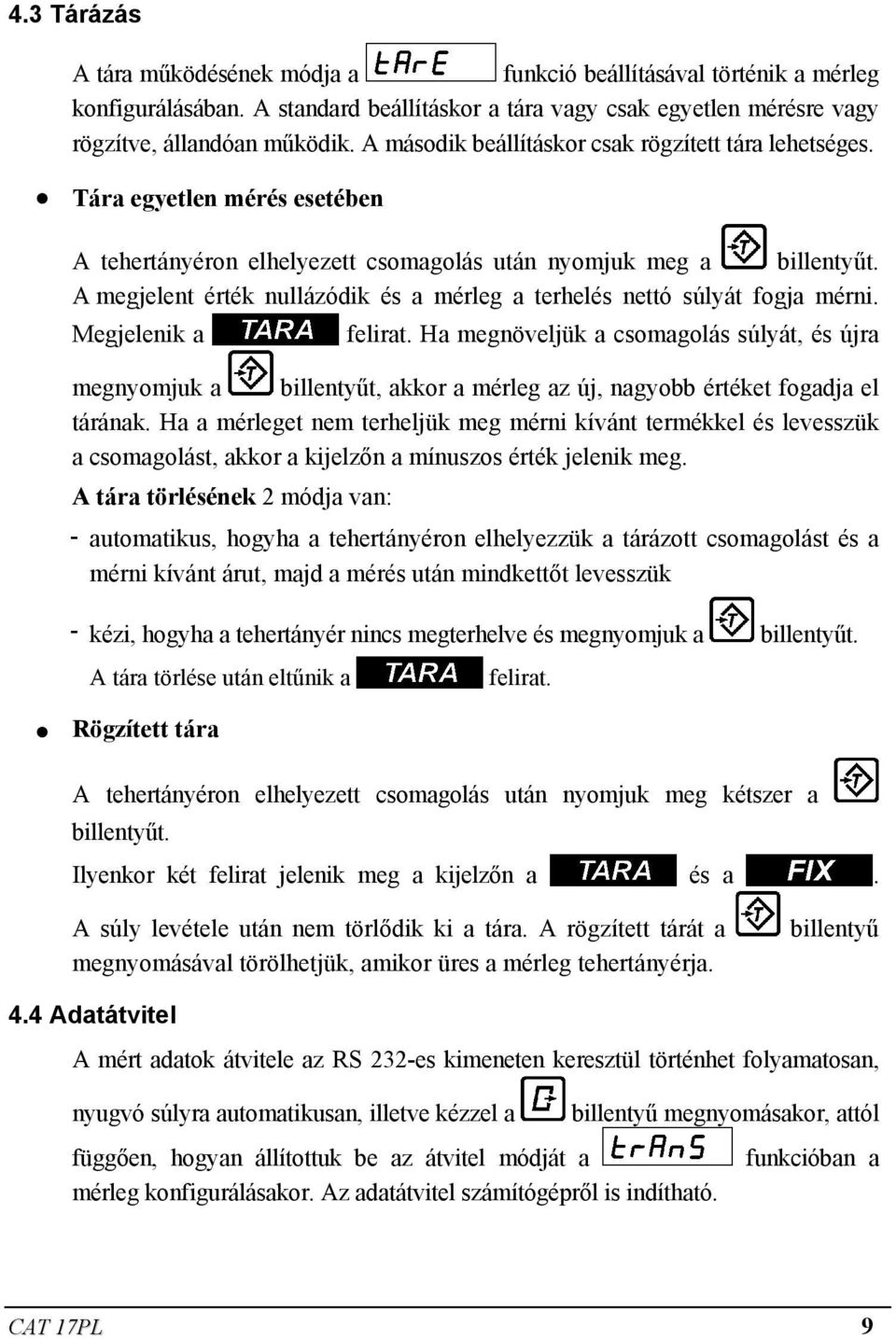 A megjelent érték nullázódik és a mérleg a terhelés nettó súlyát fogja mérni. Megjelenik a felirat.