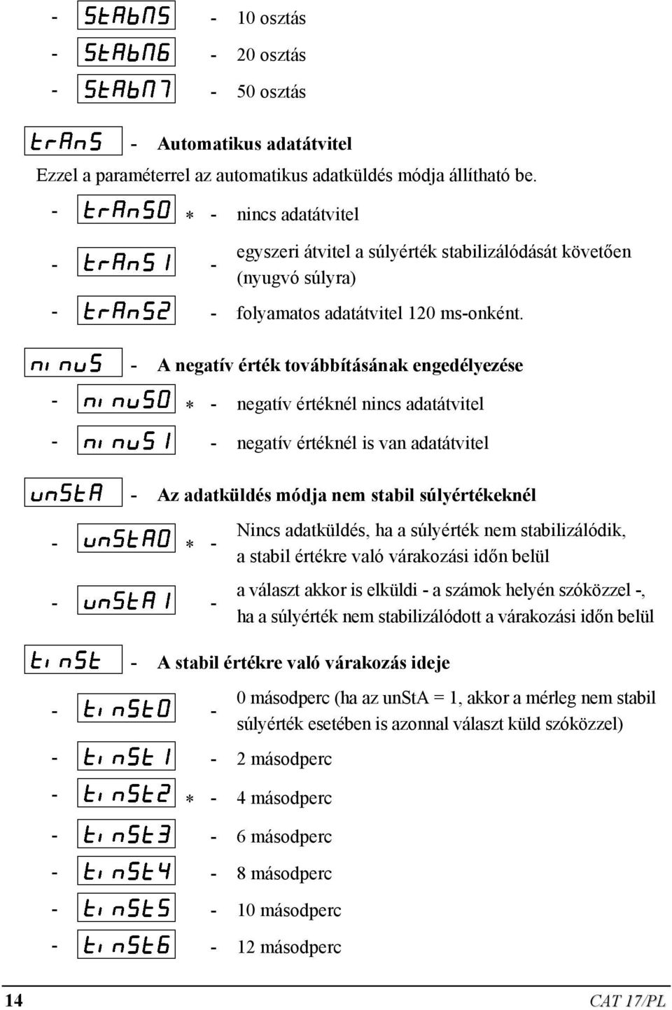 - A negatív érték továbbításának engedélyezése - * - negatív értéknél nincs adatátvitel - - negatív értéknél is van adatátvitel - Az adatküldés módja nem stabil súlyértékeknél - * - - - Nincs