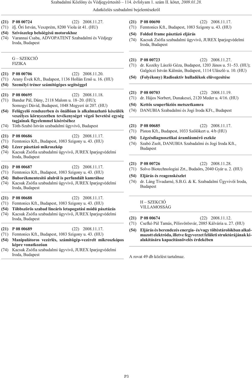 (HU) (54) Folded frame pásztázó eljárás (74) Kacsuk Zsófia szabadalmi ügyvivõ, JUREX Iparjogvédelmi Iroda, G SZEKCIÓ FIZIKA (21) P 08 00706 (22) 2008.11.20. (71) Arany Évek Kft.,, 1136 Hollán Ernõ u.