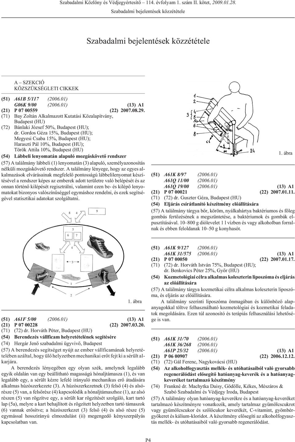 Gordos Géza 15%, (HU); Megyesi Csaba 15%, (HU); Haraszti Pál 10%, (HU); Török Attila 10%, (HU) (54) Lábbeli lenyomatán alapuló mozgáskövetõ rendszer (57) A találmány lábbeli (1) lenyomatán (3)