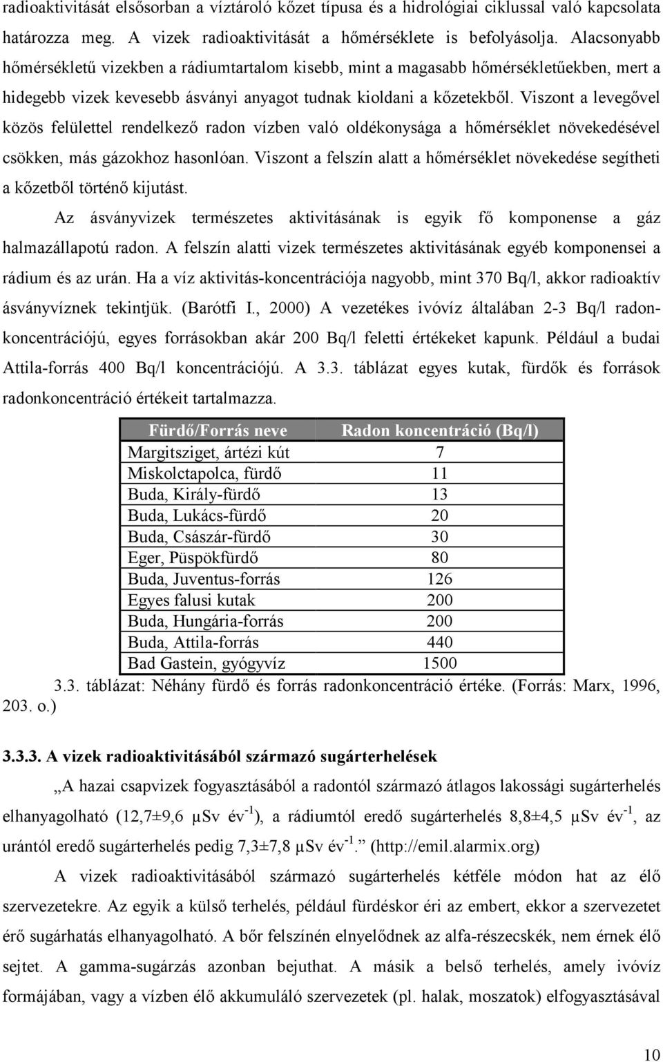 Viszont a levegővel közös felülettel rendelkező radon vízben való oldékonysága a hőmérséklet növekedésével csökken, más gázokhoz hasonlóan.