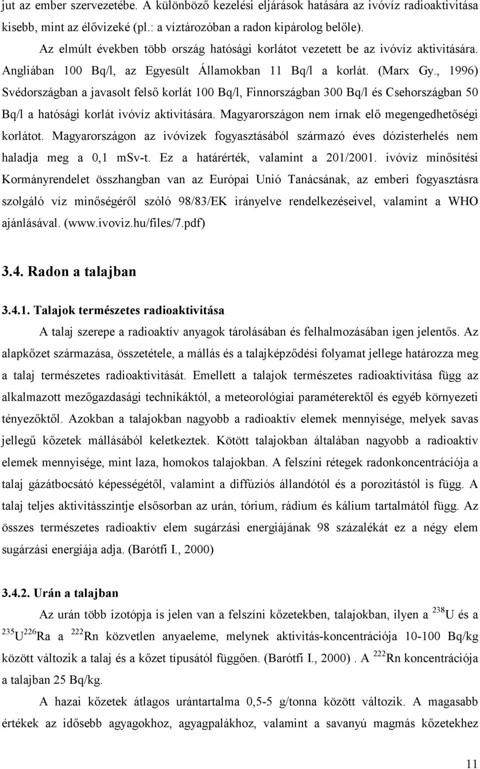 , 1996) Svédországban a javasolt felső korlát 100 Bq/l, Finnországban 300 Bq/l és Csehországban 50 Bq/l a hatósági korlát ivóvíz aktivitására. Magyarországon nem írnak elő megengedhetőségi korlátot.