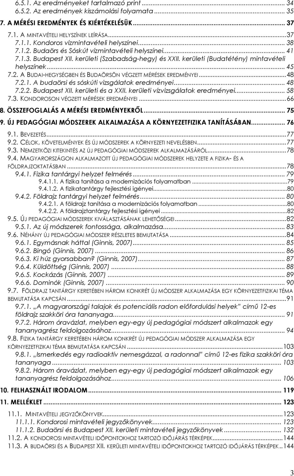 ..48 7.2.1. A budaörsi és sóskúti vizsgálatok eredményei... 48 7.2.2. Budapest XII. kerületi és a XXII. kerületi vízvizsgálatok eredményei... 58 7.3. KONDOROSON VÉGZETT MÉRÉSEK EREDMÉNYEI...66 8.