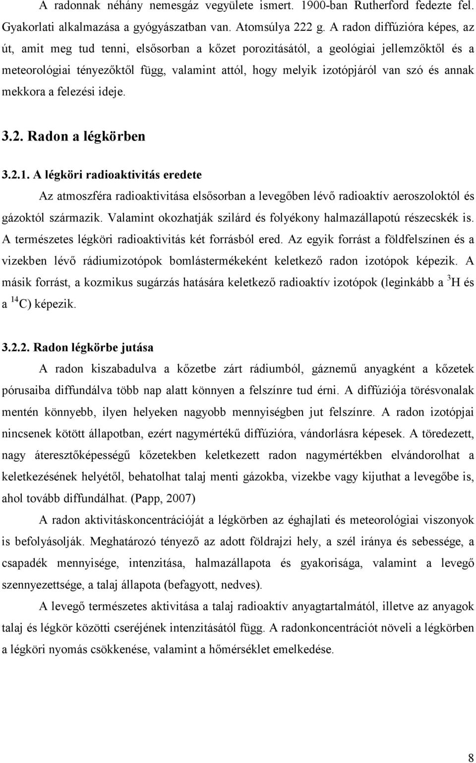 annak mekkora a felezési ideje. 3.2. Radon a légkörben 3.2.1. A légköri radioaktivitás eredete Az atmoszféra radioaktivitása elsősorban a levegőben lévő radioaktív aeroszoloktól és gázoktól származik.