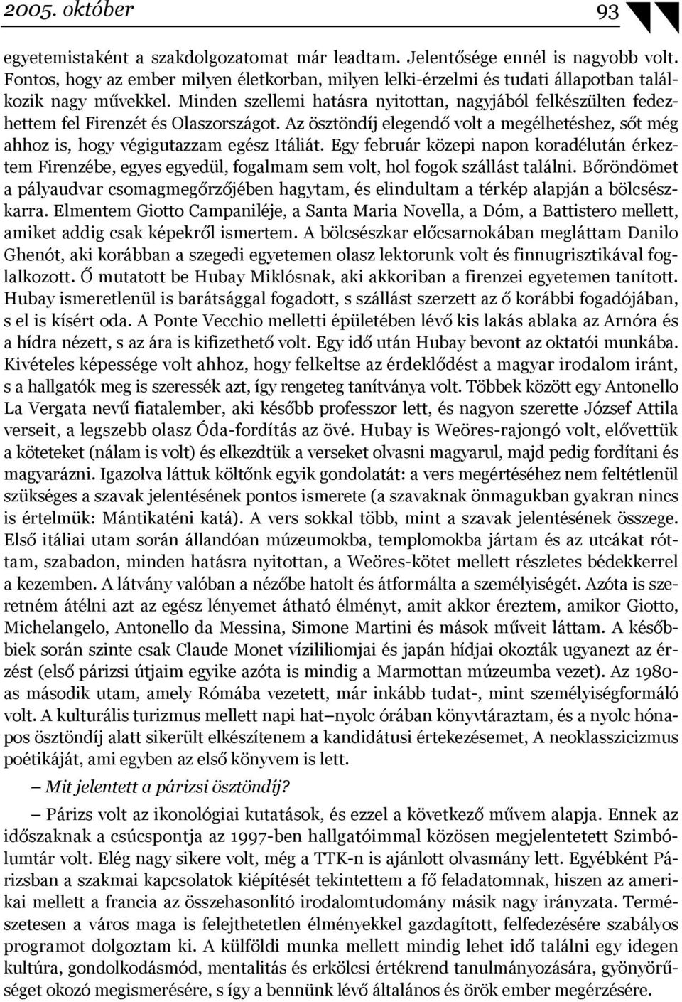 Minden szellemi hatásra nyitottan, nagyjából felkészülten fedezhettem fel Firenzét és Olaszországot. Az ösztöndíj elegendő volt a megélhetéshez, sőt még ahhoz is, hogy végigutazzam egész Itáliát.