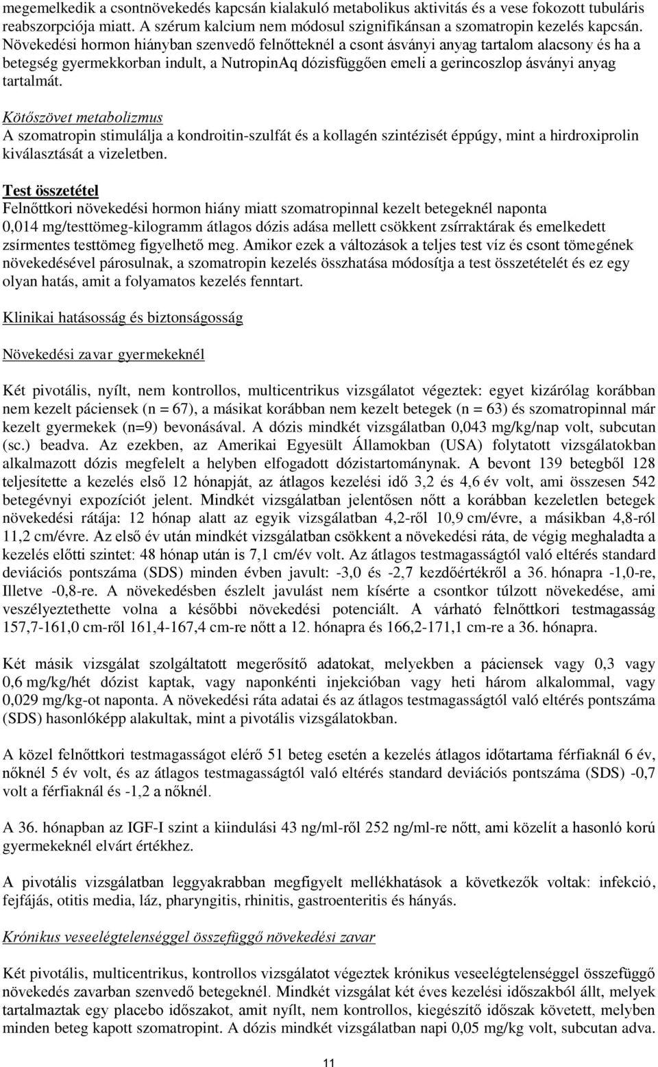 Kötőszövet metabolizmus A szomatropin stimulálja a kondroitin-szulfát és a kollagén szintézisét éppúgy, mint a hirdroxiprolin kiválasztását a vizeletben.