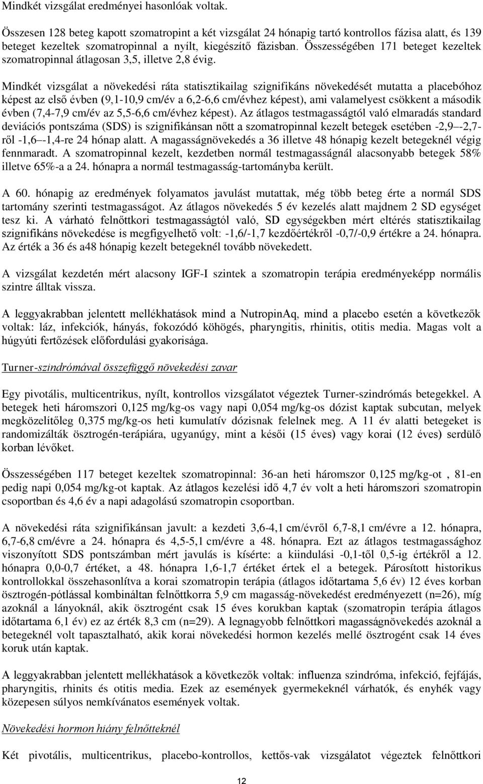 Összességében 171 beteget kezeltek szomatropinnal átlagosan 3,5, illetve 2,8 évig.