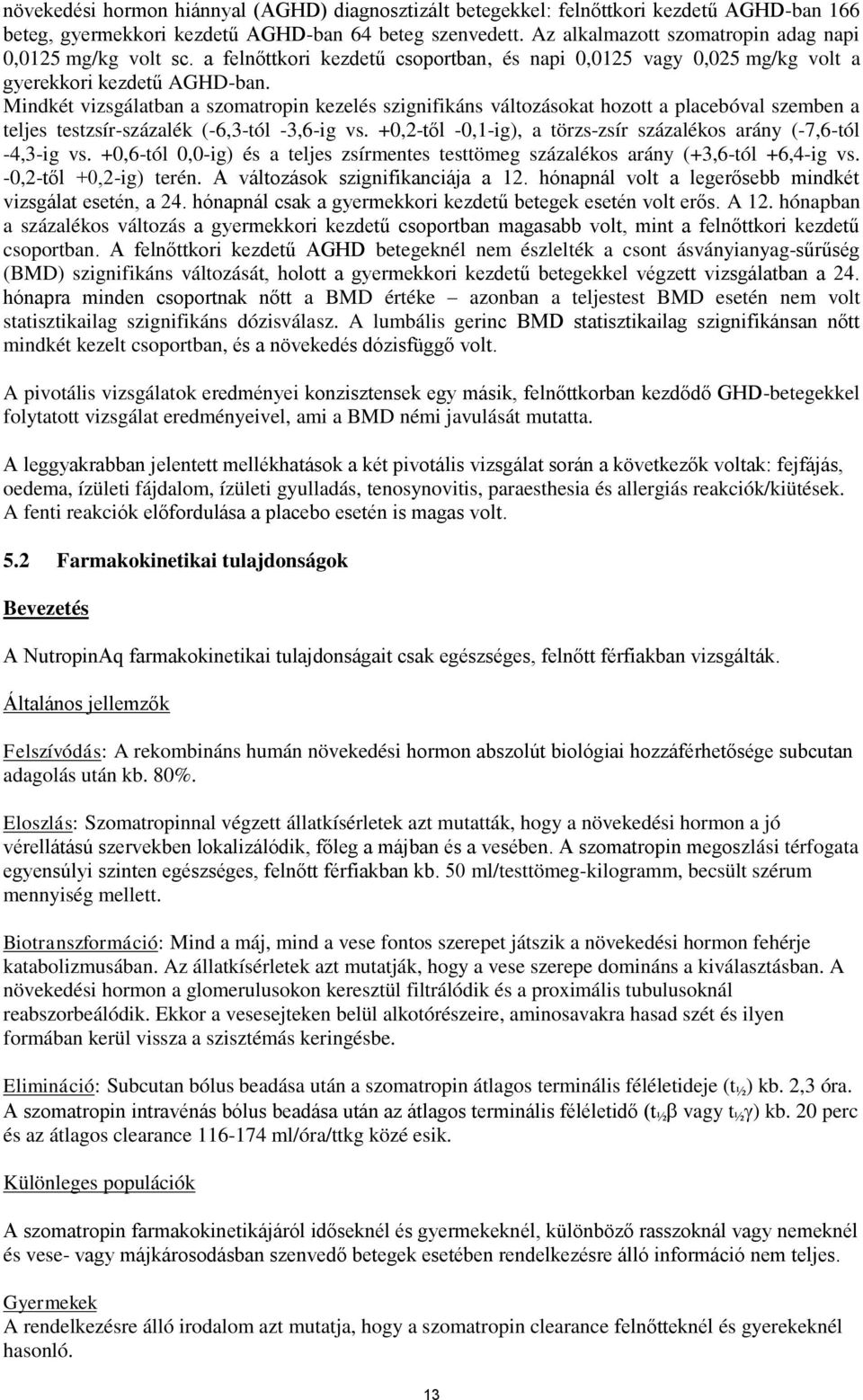 Mindkét vizsgálatban a szomatropin kezelés szignifikáns változásokat hozott a placebóval szemben a teljes testzsír-százalék (-6,3-tól -3,6-ig vs.