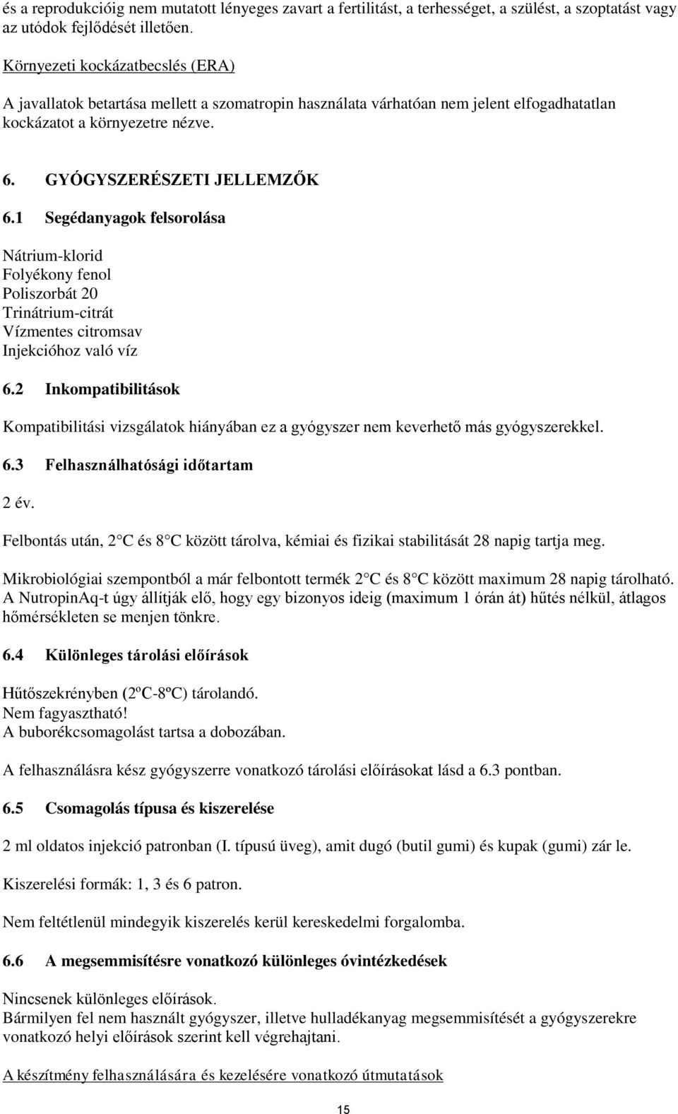 1 Segédanyagok felsorolása Nátrium-klorid Folyékony fenol Poliszorbát 20 Trinátrium-citrát Vízmentes citromsav Injekcióhoz való víz 6.