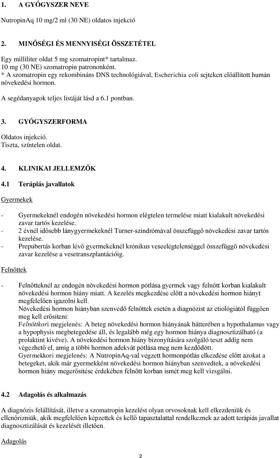 GYÓGYSZERFORMA Oldatos injekció. Tiszta, színtelen oldat. 4. KLINIKAI JELLEMZŐK 4.