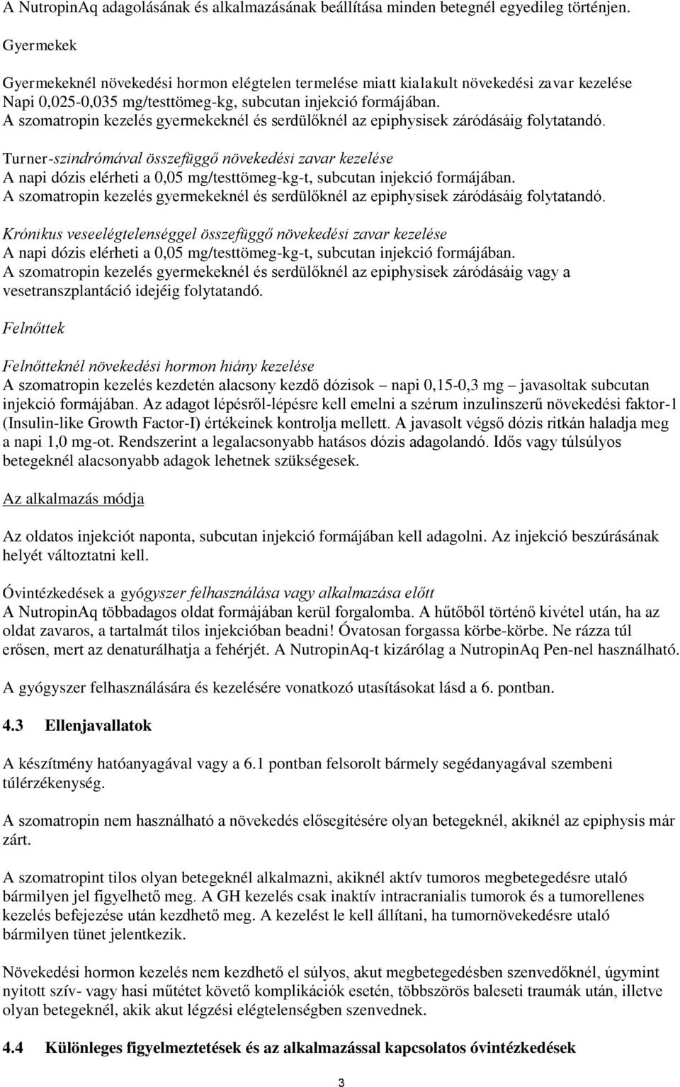 A szomatropin kezelés gyermekeknél és serdülőknél az epiphysisek záródásáig folytatandó.